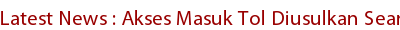 Latest News : Akses Masuk Tol Diusulkan Searah Latest News : Akses Masuk Tol Diusulkan Searah