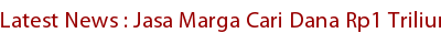 Latest News : Jasa Marga Cari Dana Rp1 Triliun Latest News : Jasa Marga Cari Dana Rp1 Triliun