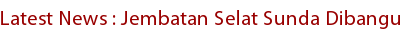 Latest News : Jembatan Selat Sunda Dibangun 2014 Latest News : Jembatan Selat Sunda Dibangun 2014