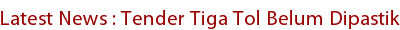 Latest News : Tender Tiga Tol Belum Dipastikan Latest News : Tender Tiga Tol Belum Dipastikan